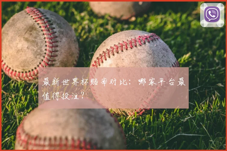 最新世界杯赔率对比：哪家平台最值得投注？