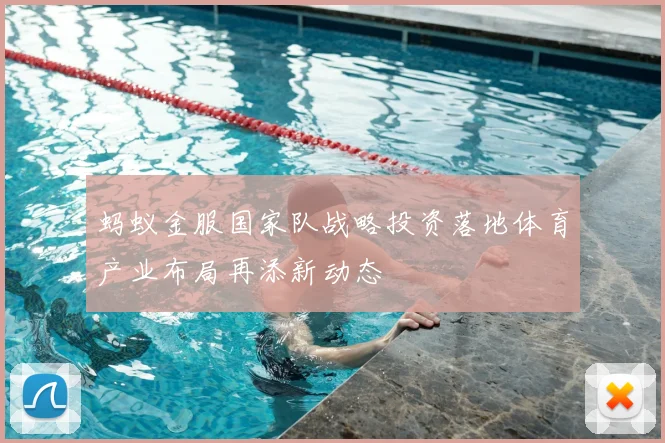 蚂蚁金服国家队战略投资落地体育产业布局再添新动态