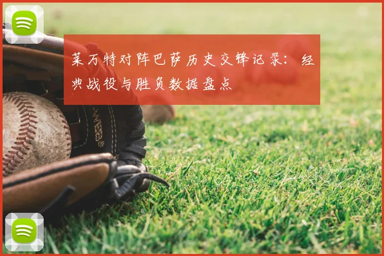 莱万特对阵巴萨历史交锋记录：经典战役与胜负数据盘点