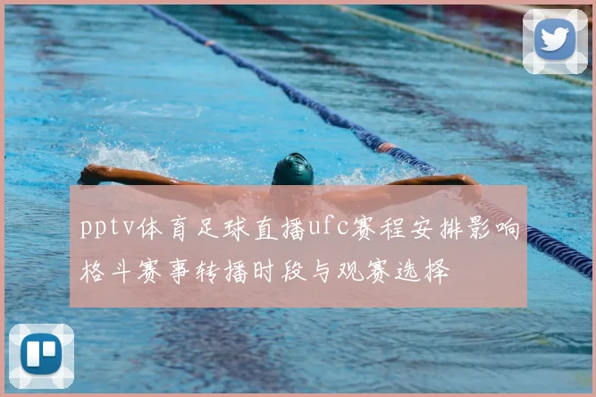 pptv体育足球直播ufc赛程安排影响格斗赛事转播时段与观赛选择