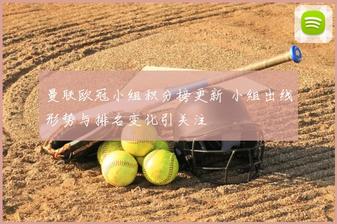 曼联欧冠小组积分榜更新 小组出线形势与排名变化引关注