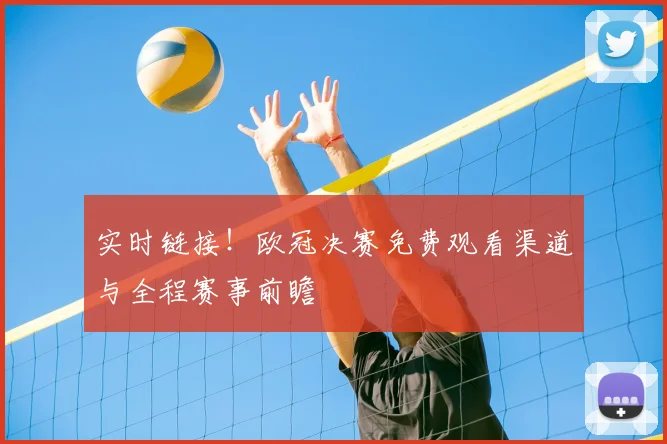 实时链接！欧冠决赛免费观看渠道与全程赛事前瞻