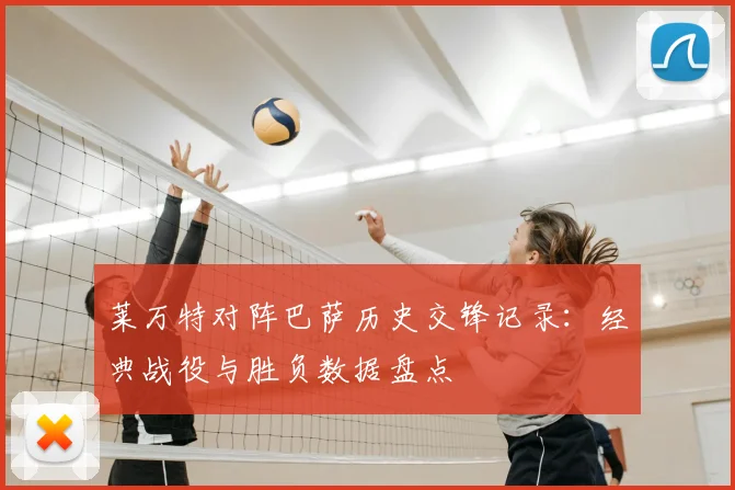 莱万特对阵巴萨历史交锋记录：经典战役与胜负数据盘点